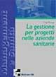 Libro Il project management per le aziende sanitarie. Scelte, strumenti, fattibilità per il governo di sistemi complessi Elisa Pintus