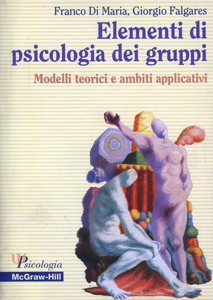 Elementi di psicologia dei gruppi. Modelli teorici e ambiti applicativi - Franco Di Maria,Giorgio Falgares - copertina