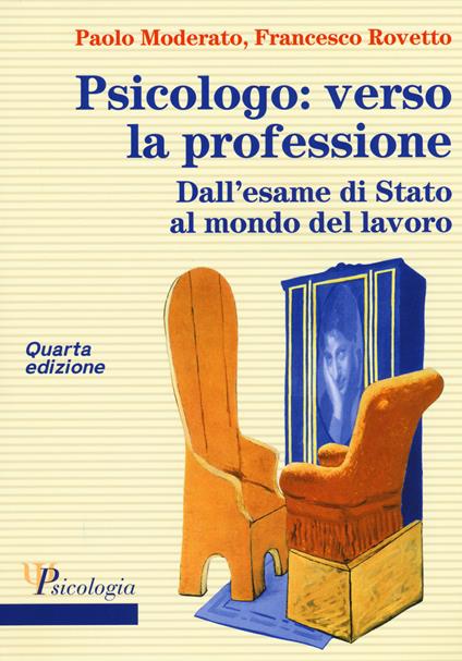 Psicologo: verso la professione. Dall'esame di Stato al mondo del lavoro - Paolo Moderato,Francesco Rovetto - copertina