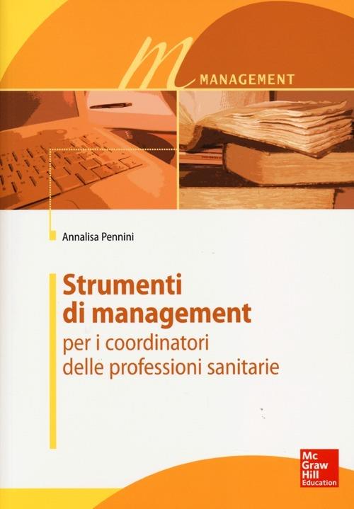 Strumenti di management per i coordinatori delle professioni sanitarie - Annalisa Pennini - copertina
