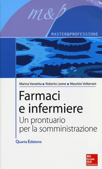 Farmaci e infermiere. Un prontuario per la somministrazione - Marina Vanzetta,Roberto Leone,Maurizio Volterrani - copertina