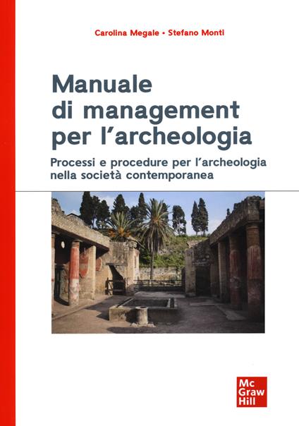 Manuale di management per l'archeologia. Processi e procedure per l'archeologia nella società contemporanea - Carolina Megale,Stefano Monti - copertina