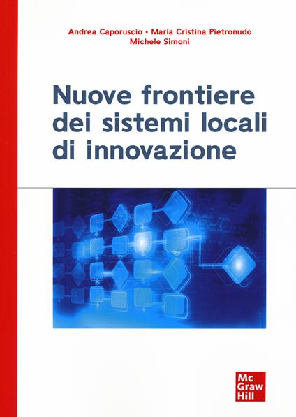 Nuove frontiere dei sistemi locali di innovazione - Andrea Caporuscio,Maria Cristina Pietronudo,Michele Simoni - copertina