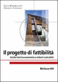 Il progetto di fattibilità. Analisi tecnica-economica e sistemi costruttivi - Anna Mangiarotti,Oliviero Tronconi - copertina