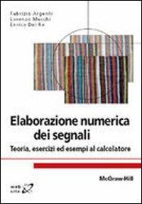 Elaborazione numerica dei segnali. Teoria, esercizi ed esempi al calcolatore - Fabrizio Argenti,Lorenzo Mucchi,Enrico Del Re - copertina