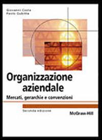 Organizzazione aziendale. Mercati, gerarchie e convenzioni - Giovanni Costa,Paolo Gubitta,Daniel Pittino - copertina