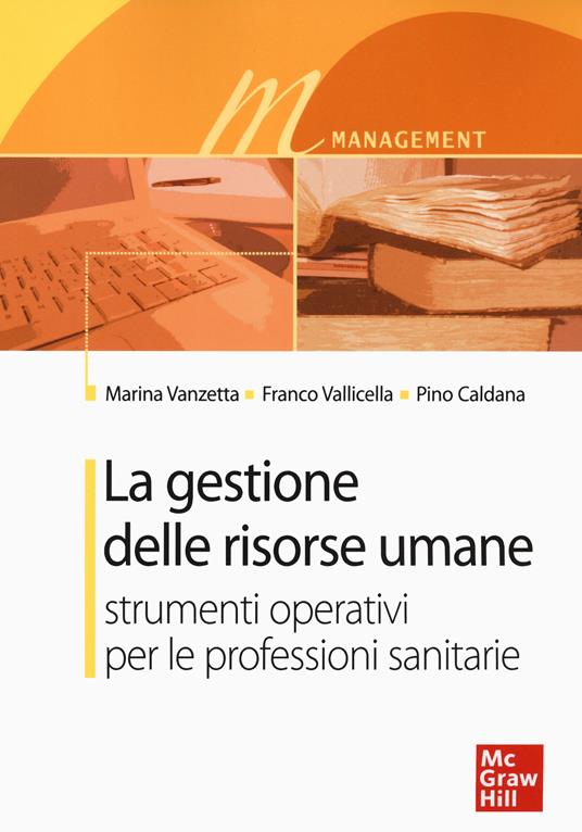 La gestione delle risorse umane. Strumenti operativi per le professioni sanitarie - Marina Vanzetta,Franco Vallicella,Pino Caldana - copertina