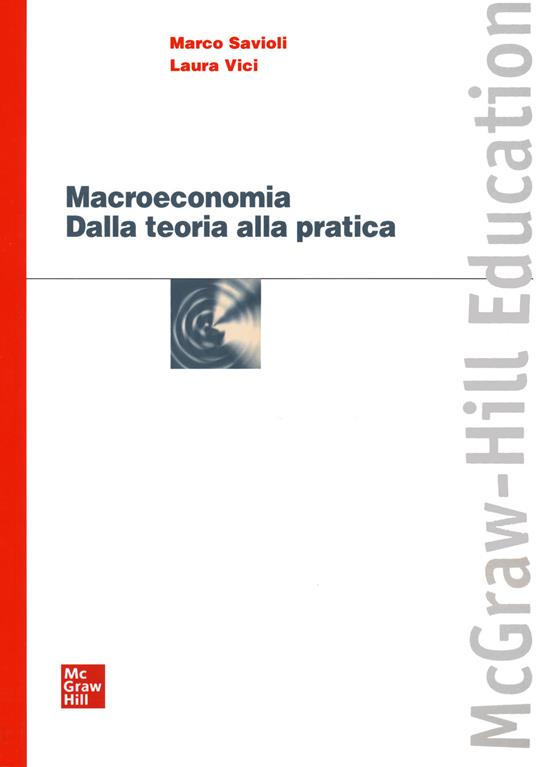 Macroeconomia. Dalla teoria alla pratica - Savioli Marco,Vici Laura - copertina