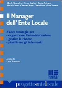 Il manager dell'ente locale. Nuove strategie per organizzare l'amministrazione, gestire le risorse, pianificare gli interventi - copertina