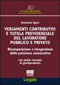 Versamenti contributivi e tutela previdenziale del lavoratore pubblico e privato - Antonino Sgroi - copertina