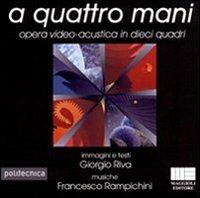 A quattro mani. Opera video-acustica in dieci quadri. Con chiave USB - Francesco Rampichini,Giorgio Riva - copertina