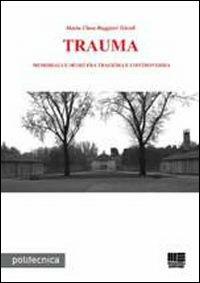 Trauma. Memoriali e musei fra tragedia e controversia - M. Clara Ruggieri Tricoli - copertina