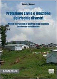 Protezione civile e riduzione del rischio disastri. Metodi e strumenti di governo della sicurezza territoriale e ambientale - Daniele F. Bignami - copertina