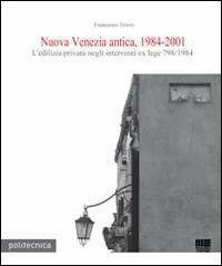 Nuova Venezia antica, 1984-2001. L'edilizia privata negli interventi ex lege 798/1984. Con CD-ROM - Francesco Trovò - copertina