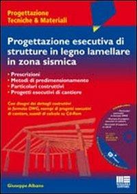 Progettazione esecutiva di strutture in legno lamellare in zona sismica. Con CD-ROM - Giuseppe Albano - copertina