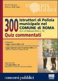 Trecento istruttori di polizia municipale nel comune di Roma. Quiz commentati - Nicola Cipriani,Roberto Dall'Aglio - copertina