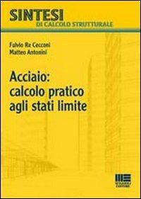 Acciaio: calcolo pratico agli stati limite - Matteo Antonini,Fulvio Re Cecconi - copertina