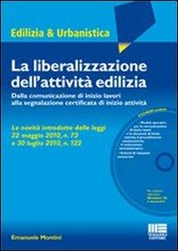 La liberalizzazione dell'attività edilizia. Dalla comunicazione di inizio lavori alla segnalazione certificata di inizio attività. Con CD-ROM - Emanuele Montini - copertina