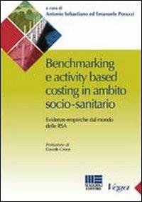 Benchmarking e activity based costing in ambito socio-sanitario. Evidenze empiriche dal mondo delle RSA - Emanuele Porazzi,Antonio Sebastiano - copertina