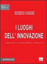 I luoghi dell'innovazione. Complessità management progetto - Giorgio Casoni,Daniele Fanzini - copertina