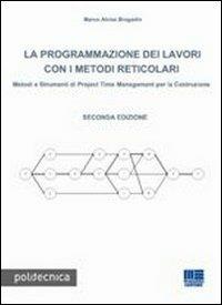 La programmazione dei lavori con i metodi reticolari. Metodi e strumenti di project management per la costruzione - Marco A. Bragadin - copertina