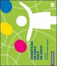 Progettare un gioco non è un gioco - Luca Fois,Arianna Vignati - copertina