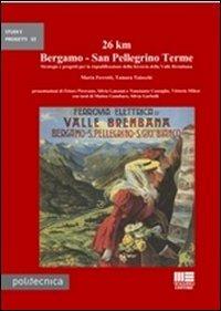 26 km Bergamo-San Pellegrino Terme. Strategie e progetti per la riqualificazione della ferrovia della Valle Brembana - Marta Ferretti,Tamara Taiocchi - copertina
