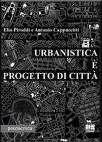 Urbanistica è progetto di città - Antonio Cappuccitti,Elio Piroddi - copertina