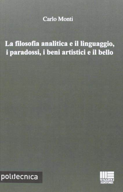 La filosofia analitica e il linguaggio, i paradossi, i beni artistici e il bello - Carlo Monti - copertina