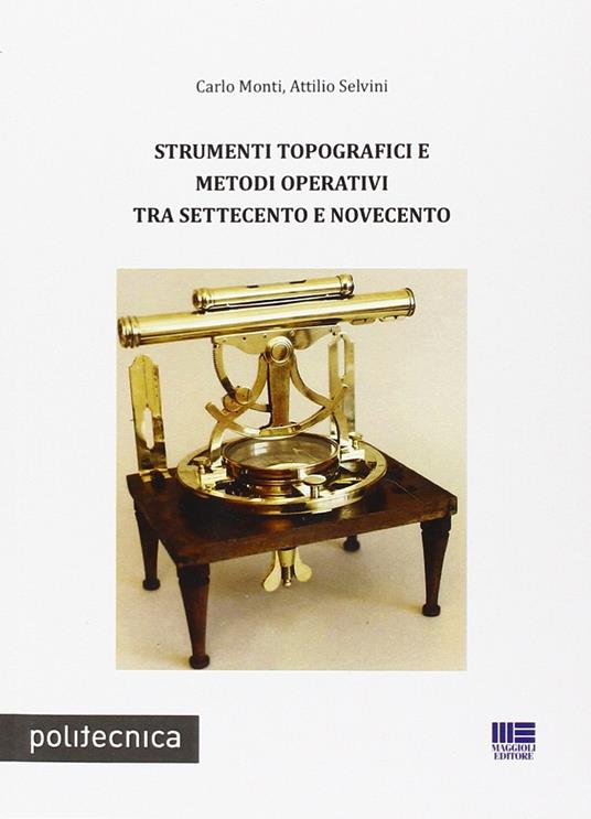 Strumenti topografici e metodi operativi tra Settecento e Novecento - Carlo Monti,Attilio Selvini - copertina