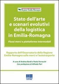 Stato dell'arte e scenari evolutivi della logistica in Emilia-Romagna - Andrea Bardi,Paolo Ferrecchi - copertina