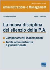 La nuova disciplina del silenzio della P.A. - Nicola Centofanti,Paolo Centofanti - copertina