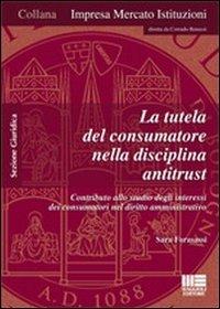 La tutela del consumatore nella disciplina antitrust. Contributo allo studio degli interessi dei consumatori nel diritto amministrativo - Sara Forasassi - copertina