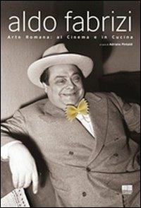 Aldo Fabrizi. Arte romana: al cinema e in cucina - Adriano Pintaldi - copertina