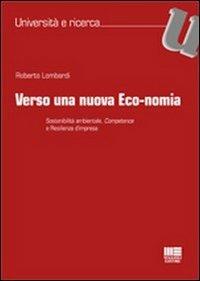Verso una nuova eco-nomia. Sostenibilità ambientale, competence e resilienza d'impresa - Roberto Lombardi - copertina