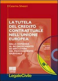 La tutela del credito contrattuale nell'Unione Europea. Dalla domanda al riconoscimento ed esecuzione del provvedimento giudiziale. Con CD-ROM - Caterina Silvestri - copertina