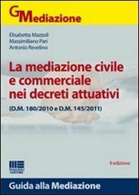 La mediazione civile e commerciale nei decreti attuativi - Elisabetta Mazzoli,Massimiliano Pari,Antonio Revelino - copertina