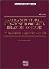 Pratica strutturale. Redazione di progetti, relazioni, collaudi. Con progetti tipo e formulario. Con CD-ROM - Giuseppe Albano - copertina