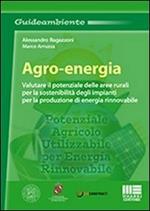 Agro-energia. Valutare il potenziale delle aree rurali per la sostenibilità degli impianti per la produzione di energia rinnovabile