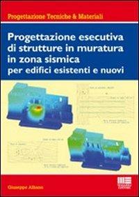Progettazione esecutiva di strutture in muratura in zona sismica per edifici esistenti e nuovi - Giuseppe Albano - copertina