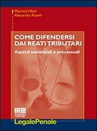 Come difendersi dai reati tributari - Alessandra Rizzelli,Maurizio Villani - copertina