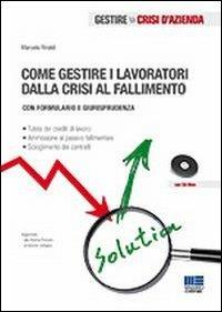 Come gestire i lavoratori dalla crisi al fallimento. Con CD-ROM - Manuela Rinaldi - copertina