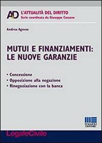 Mutui e finanziamenti. Le nuove garanzie. Concessione, opposizione alla negazione, rinegoziazione con la banca - Andrea Agnese - copertina