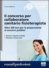 Il concorso per collaboratore sanitario fisioterapista. Oltre 500 test per la preparazione ai concorsi pubblici - Serena Righetti - copertina