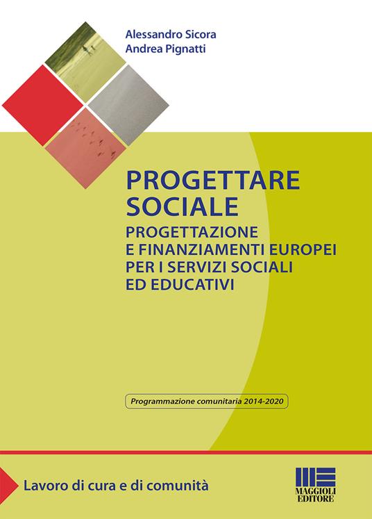 Progettare sociale. Progettazione e finanziamenti europei per i servizi sociali ed educativi - Alessandro Sicora,Andrea Pignatti - copertina