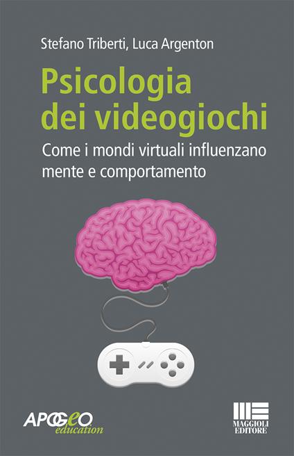 Psicologia dei videogiochi. Come i mondi virtuali influenzano mente e comportamento - Stefano Triberti,Luca Argenton - copertina