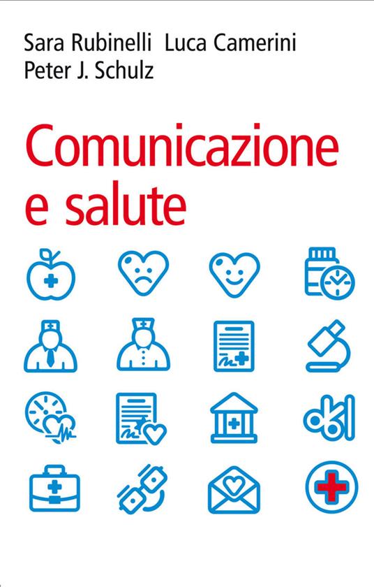 Comunicazione e salute - Luca Camerini,Sara Rubinelli,Peter J. Schulz - ebook