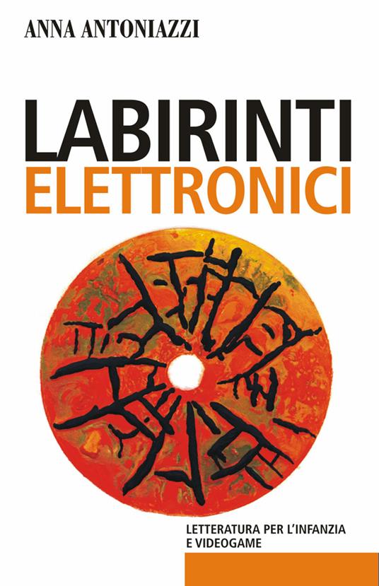 Labirinti elettronici. Letteratura per l'infanzia e videogame - Anna Antoniazzi - ebook