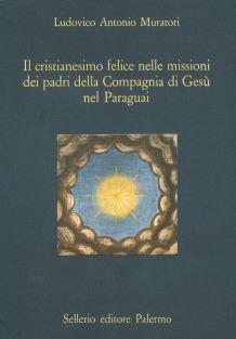 Il cristianesimo felice nelle missioni dei padri della Compagnia di Gesù nel Paraguay - Lodovico Antonio Muratori - copertina