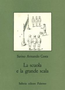 La scuola e la grande scala. Vita e costume nella scuola siciliana dal 1860 agli inizi del Novecento - Sarino A. Costa - copertina